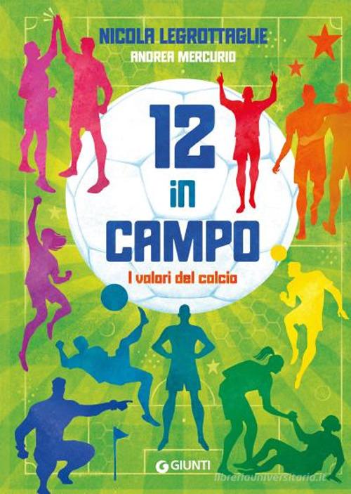 12 in campo. I valori del calcio. Ediz. a colori di Nicola Legrottaglie, Andrea Mercurio edito da Giunti Editore