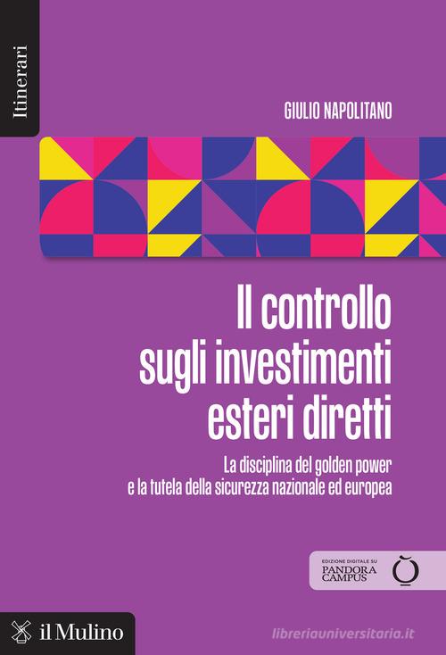 Il controllo sugli investimenti esteri diretti. La disciplina del golden power e la tutela della sicurezza nazionale ed europea di Giulio Napolitano edito da Il Mulino