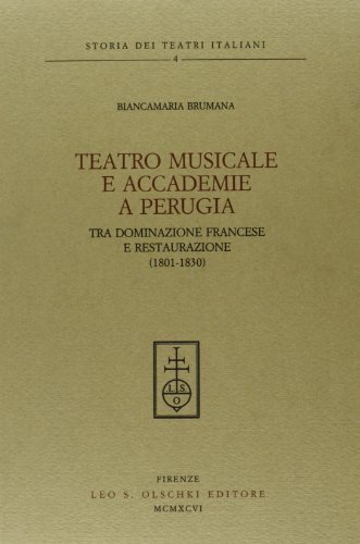 Teatro musicale e accademie a Perugia. Tra dominazione francese e restaurazione (1801-1830) di Biancamaria Brumana edito da Olschki
