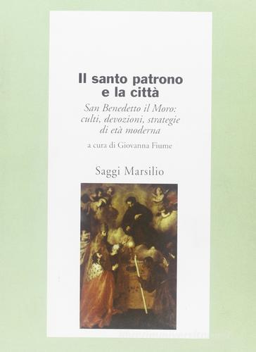 Il santo patrono e la città. San Benedetto il Moro: culti, devozioni, strategie di età moderna edito da Marsilio