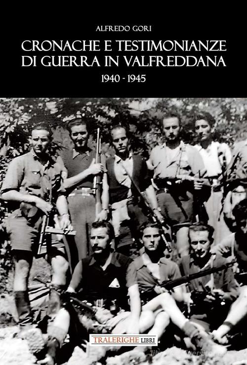 Cronache e testimonianze di guerra in Valfreddana 1940-1945 di Alfredo Gori edito da Tra le righe libri