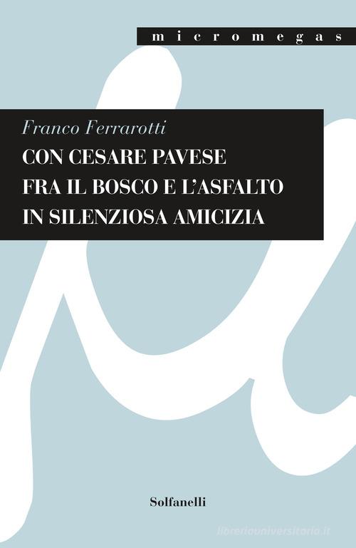 Con Cesare Pavese fra il bosco e l'asfalto in silenziosa amicizia di Franco Ferrarotti edito da Solfanelli
