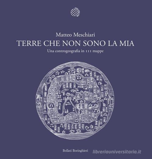 Terre che non sono la mia. Una controgeografia in 111 mappe di Matteo Meschiari edito da Bollati Boringhieri