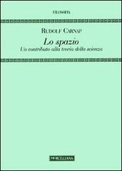 Lo spazio. Un contributo alla teoria della scienza di Rudolf Carnap edito da Morcelliana