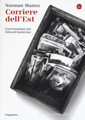 Corriere dell'Est. Conversazioni con Edward Kanterian di Norman Manea edito da Il Saggiatore
