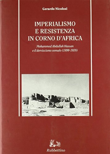 Imperialismo e resistenza in Corno d'Africa. Mohammed Abdullah Hassan e il derviscismo somalo (1899-1920) di Gerardo Nicolosi edito da Rubbettino