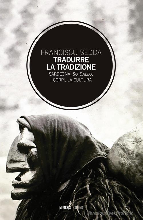 Tradurre la tradizione. Sardegna: su ballu, i corpi, la cultura di Franciscu Sedda edito da Mimesis