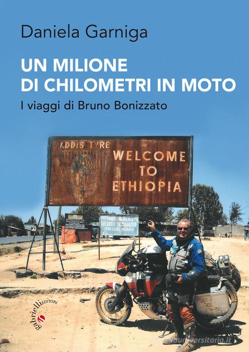 Un milione di chilometri in moto. I viaggi di Bruno Bonizzato di Daniela Garniga edito da Gabrielli Editori