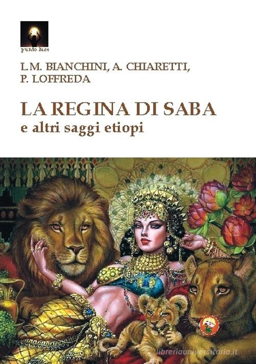 La regina di Saba e altri saggi etiopi di Luigi Maria Bianchini, Angelo Chiaretti, Pierpaolo Loffreda edito da Tipheret