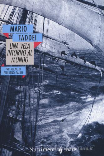 Una vela intorno al mondo (1909-1910) di Mario Taddei edito da Nutrimenti