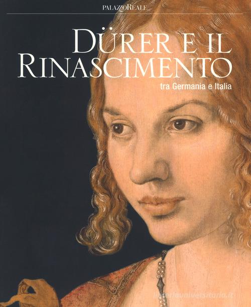 Dürer e il Rinascimento tra Germania e Italia. Catalogo della mostra (Milano, 21 febbraio-24 giugno 2018). Ediz. a colori edito da 24 Ore Cultura