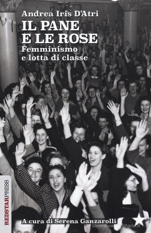 Il pane e le rose. Femminismo e lotta di classe di Andrea Iris D'Atri edito da Red Star Press