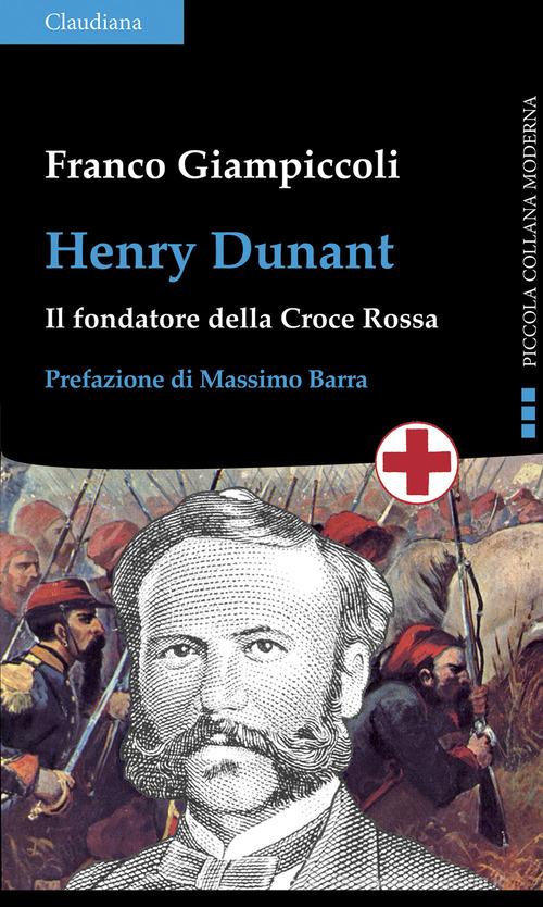 Henry Dunant. Il fondatore della Croce Rossa di Franco Giampiccoli edito da Claudiana