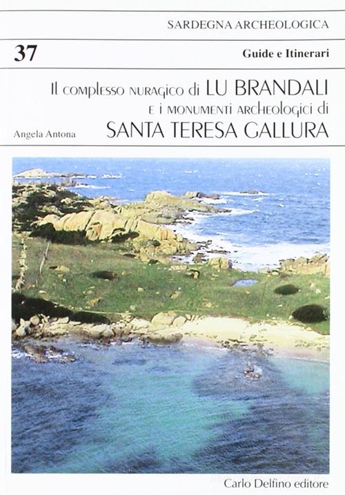 Il complesso nuragico di Lu Brandali e i monumenti archeologici di Santa Teresa Gallura di Angela Antona edito da Carlo Delfino Editore