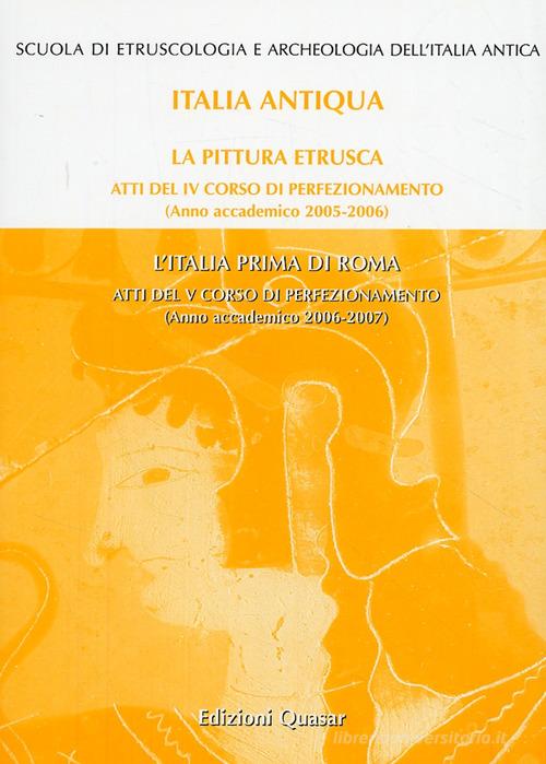 La pittura etrusca-L'Italia prima di Roma. Atti del 4° e 5° Corso di perfezionamento (2005-2006) (2006-2007) edito da Quasar