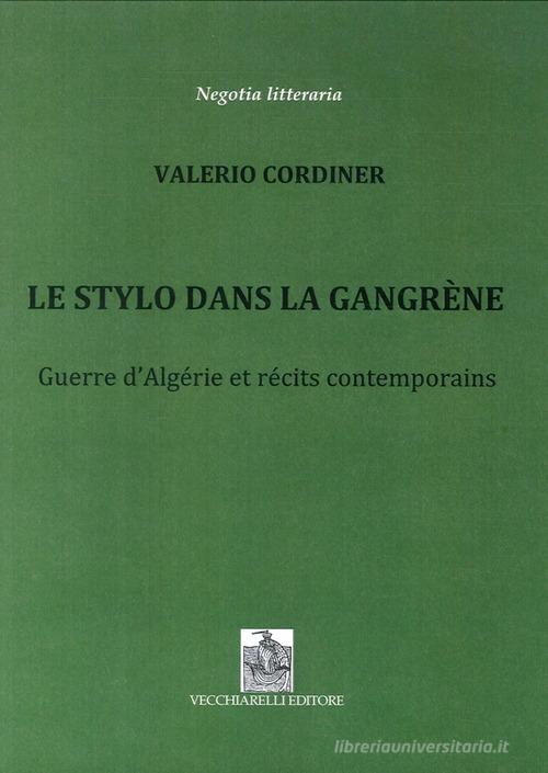 Le stylo dans la Gangrène. Guerre d'Algérie et récits contemporains di Valerio Cordiner edito da Vecchiarelli