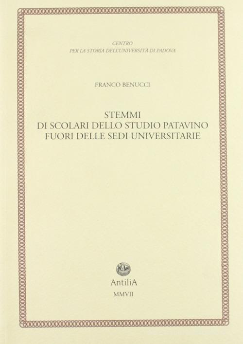 Stemmi di scolari dello studio patavino fuori delle sedi universitarie di Franco Benucci edito da Antilia