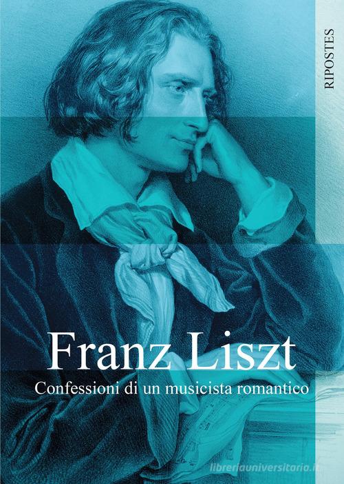 Confessioni di un musicista romantico di Franz Liszt edito da Ripostes