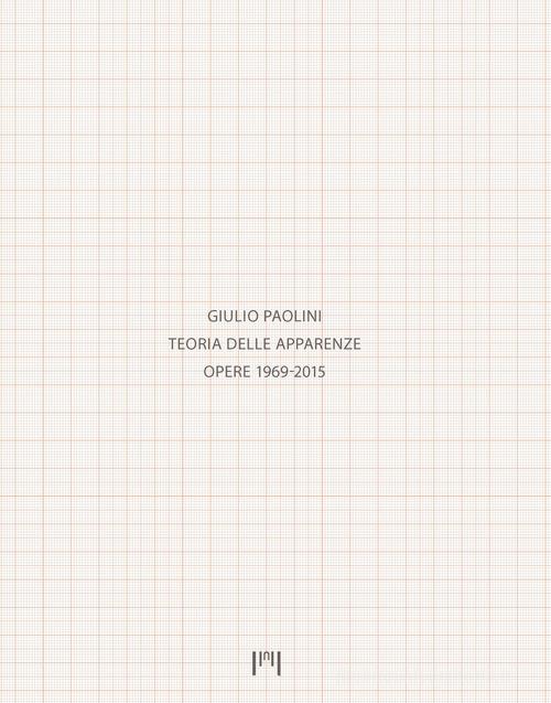 Giulio Paolini. Teoria delle apparenze. Opere 1969-2015. Catalogo della mostra (Milano, 15 gennaio-14 aprile 2018). Ediz. italiana e inglese edito da Scalpendi