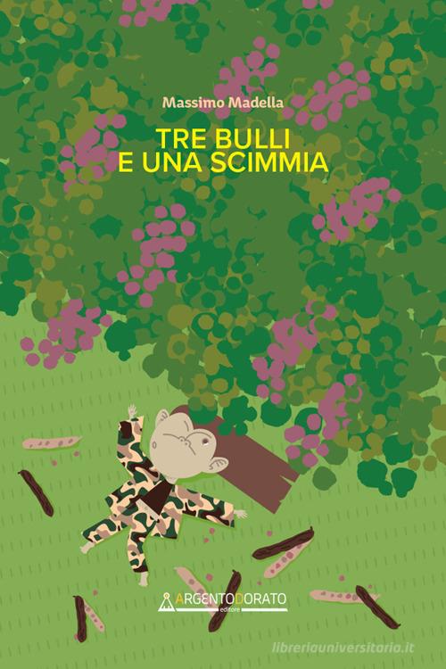 Libro Tre bulli e una scimmia di Massimo Madella di Argentodorato Editore
