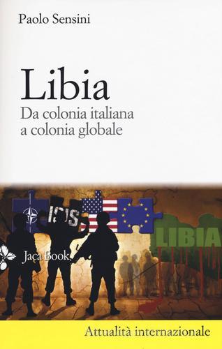 Libia. Da colonia italiana a colonia globale. Nuova ediz. di Paolo Sensini edito da Jaca Book