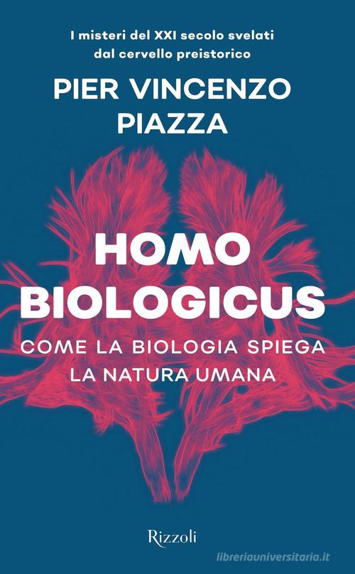 Homo biologicus. Come la biologia spiega la natura umana di Pier Vincenzo Piazza edito da Rizzoli