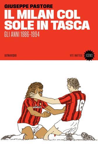 Il Milan col sole in tasca. Gli anni 1986-1994. Nuova ediz. di Giuseppe Pastore edito da 66thand2nd