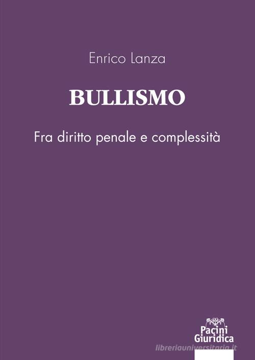 Bullismo. Fra diritto penale e complessità di Enrico Lanza edito da Pacini Giuridica