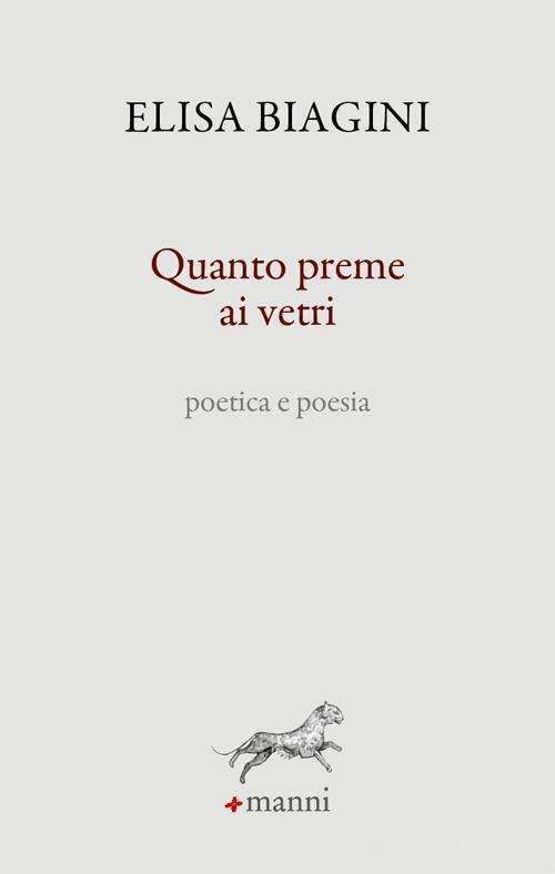Quanto preme ai vetri. Poetica e poesia di Elisa Biagini edito da Manni