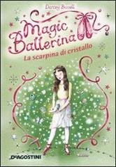 La scarpina di cristallo. Magic ballerina vol.4 di Darcey Bussell edito da De Agostini