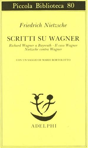 Scritti su Wagner: Richard Wagner a Bayreuth-Il caso Wagner-Nietzsche contra Wagner di Friedrich Nietzsche edito da Adelphi