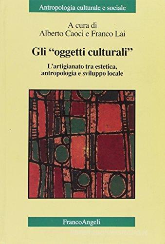 Gli «oggetti culturali». L'artigianato tra estetica, antropologia e sviluppo locale edito da Franco Angeli