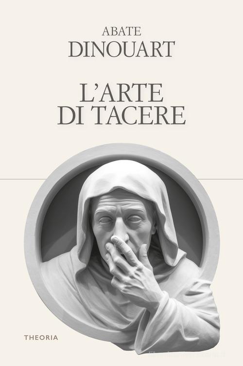 L' arte di tacere. Ediz. integrale di Joseph A. Dinouart edito da Edizioni Theoria