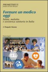 Formare un medico oggi. Salute, malattia e assistenza sanitaria in Italia di Pasquale Marano edito da Franco Angeli