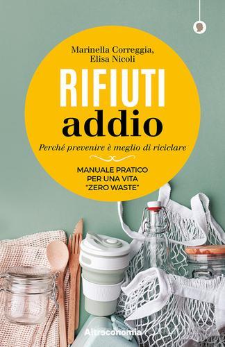 Rifiuti addio. Perché prevenire è meglio di riciclare. Manuale pratico per una vita «zero waste» di Marinella Correggia, Elisa Nicoli edito da Altreconomia