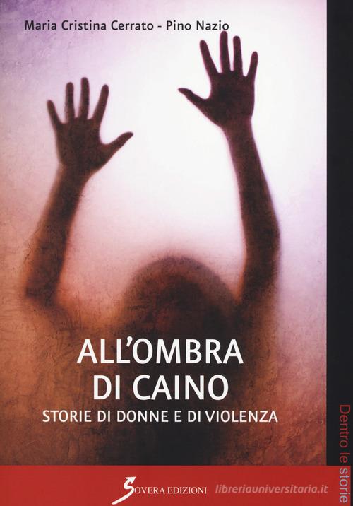 All'ombra di Caino. Storie di donne e di violenze di Maria Cristina Cerrato, Pino Nazio edito da Sovera Edizioni