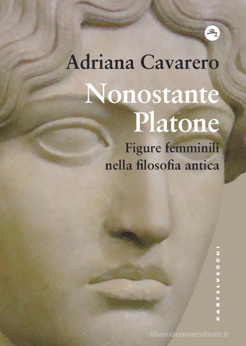 Nonostante Platone. Figure femminili nella filosofia antica di Adriana Cavarero edito da Castelvecchi