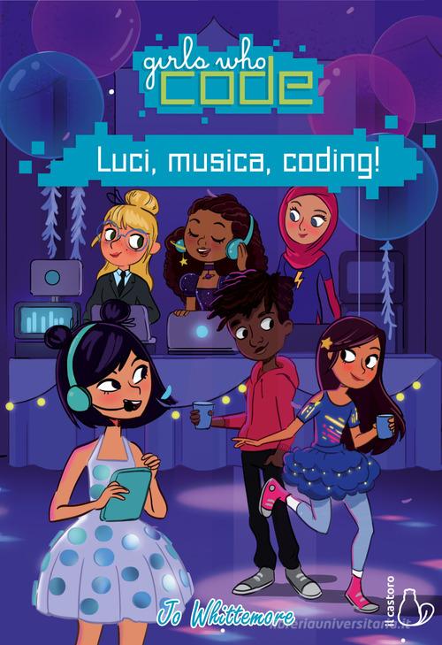 Luci, musica, coding! Girls who code di Jo Whittemore edito da Il Castoro