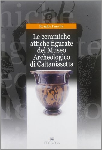 Le ceramiche attiche figurate del Museo Archeologico di Caltanisetta di Rosalba Panvini edito da Edipuglia