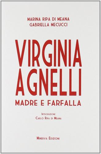 Virginia Agnelli. Madre farfalla di Marina Ripa di Meana, Gabriella Mecucci edito da Minerva Edizioni (Bologna)