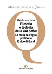 Filosofia e teologia della vita activa. La sfera dell'agire pratico in Enrico di Gand di Marialucrezia Leone edito da Edizioni di Pagina