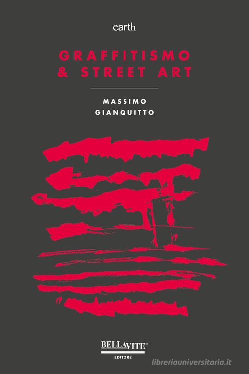 Graffitismo & street art di Massimo Gianquitto edito da Bellavite Editore