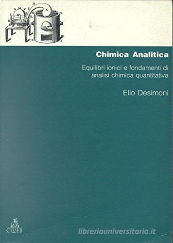 Chimica analitica. Equilibri ionici e fondamenti di analisi chimica quantitativa di Elio Desimoni edito da CLUEB
