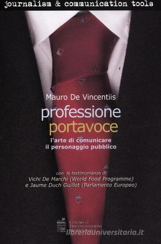 Professione portavoce. L'arte di comunicare il personaggio pubblico di Mauro De Vincentiis edito da Centro Doc. Giornalistica