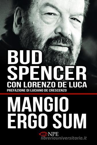 Mangio ergo sum. La vita di Bud Spencer di Bud Spencer, Lorenzo De Luca edito da Edizioni NPE