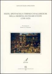 Feste, spettacoli e tornei cavallereschi nella Modena di Cesare D'Este (1598-1628) di Giovanni M. Sperandini edito da Edizioni Artestampa