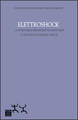 Elettroshock. La storia delle terapie elettroconvulsive e i racconti di chi le ha vissute edito da Sensibili alle Foglie