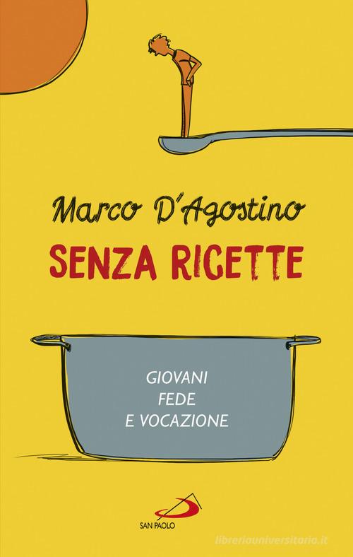 Senza ricette. Giovani, fede e vocazione di Marco D'Agostino edito da San Paolo Edizioni