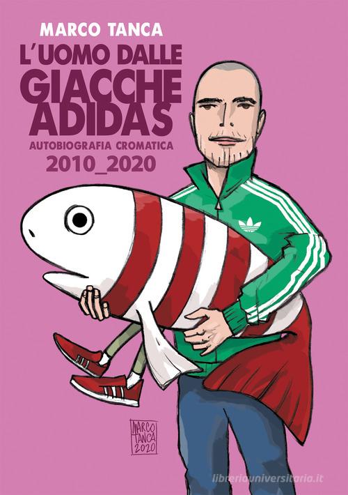 L'uomo dalle giacche Adidas. Autobiografia cromatica 2010_2020 di Marco Tanca edito da Autopubblicato
