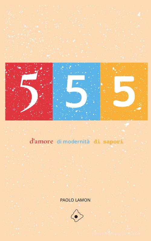 555. d'amore, di modernità, di sapori di Paolo Lamon edito da Autopubblicato
